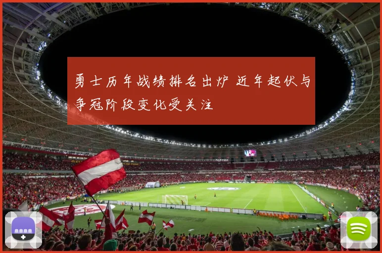 勇士历年战绩排名出炉 近年起伏与争冠阶段变化受关注