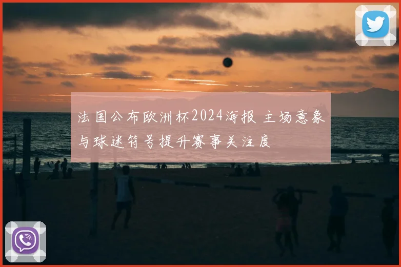 法国公布欧洲杯2024海报 主场意象与球迷符号提升赛事关注度