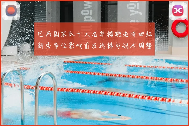 巴西国家队十大名单揭晓老将回归新秀争位影响首发选择与战术调整