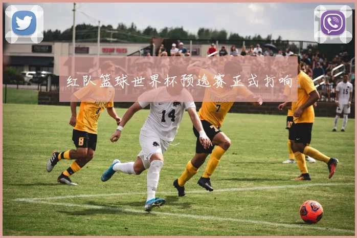 红队篮球世界杯预选赛正式打响